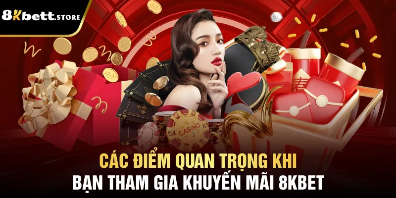 Các điểm quan trọng khi bạn tham gia khuyến mãi 8kbet
