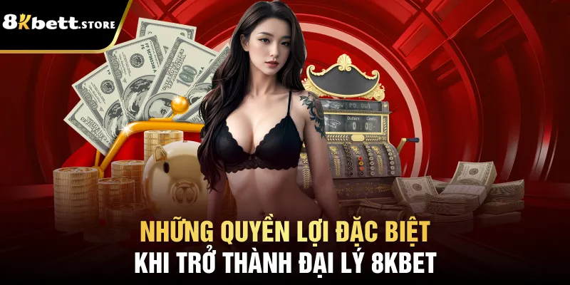 Đại Lý 8kbet - Cơ Hội Kiếm Tiền Với Quyền Lợi Hấp Dẫn 4 Những quyền lợi đặc biệt khi trở thành đại lý 8kbet
