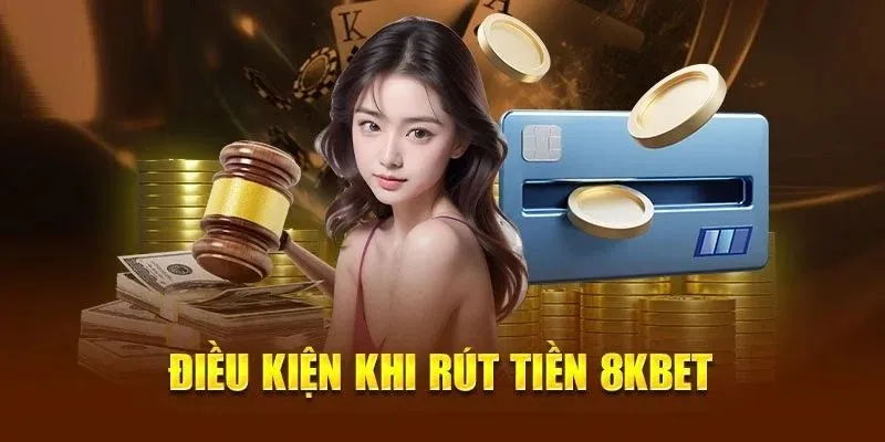 Rút Tiền 8KBET - Cách Nhận Tiền Về Tài Khoản An Toàn 2 Những điều kiện cần tuân thủ để giao dịch tại sân chơi 8KBET thành công