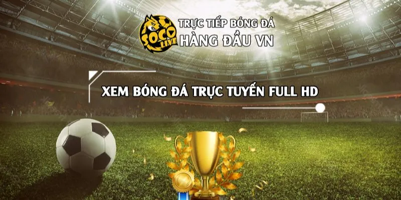 Socolive Bóng Đá - Bình Luận Trực Tiếp Số 1 Hiện Nay 4 Lý do khách hàng nên lựa chọn Socolive Bóng đá