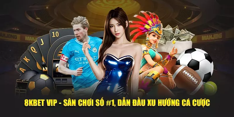 8KBET VIP - Sân Chơi Số #1, Dẫn Đầu Xu Hướng Cá Cược 1 8KBET VIP - Sân Chơi Số #1, Dẫn Đầu Xu Hướng Cá Cược