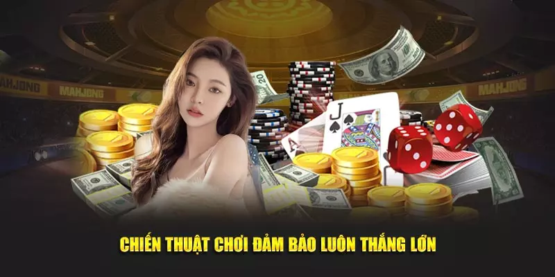 Chiến thuật chơi đảm bảo luôn thắng lớn